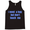 i need a hug  but don't touch me Tank Top