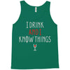 i drink and i know things 3 Tank Top