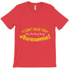 can't hear you too busy being awesome T-Shirt