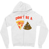 don't be a pizza of shit poop Zipper Hoodie