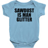 sawdust is man glitter Baby Onesie