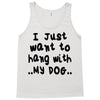 i just want to hang with my dog Tank Top