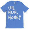 uh huh honey T-Shirt