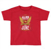All Men Are Created Equal But Only The Best Are Born In June Toddler T-shirt