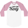 lets get sexy 3/4 Sleeve Shirt