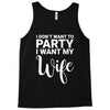 i dont want to party i want my wife Tank Top