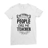 My Favorite People Call Me Teacher Ladies Fitted T-Shirt
