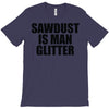 sawdust is man glitter T-Shirt