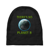 there is no planet  b earth day Baby Beanies