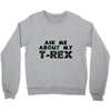 ask me about my t rex Crewneck Sweatshirt