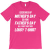 I Screwed Mothers Day So Fathers Day Lousy Tshirt T-Shirt