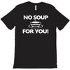 no soup for you T-Shirt