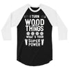 super power i turn wood funnz slogan mz power 3/4 Sleeve Shirt