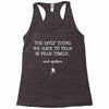 the only thing we have to fear is fear itself, and spiders Racerback Tank