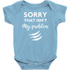 Sorry That is Not My Problem Baby Bodysuit