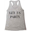 let us party Racerback Tank