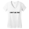 i don't like this Women's V-Neck T-Shirt