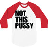 Not This Pussy 3/4 Sleeve Shirt