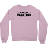 Always On Vacation Crewneck Sweatshirt