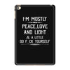 i'm mostly peace, love and light &amp; a little go fuck yourself iPad Mini 4