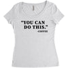 you can do this coffee Women's Triblend Scoop T-shirt
