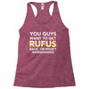 You Guys Want To Get Rufus Back Or What Sametimeless Racerback Tank