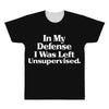 In My Defense I Was Left Unsupervised All Over Men's T-shirt