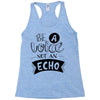 be a voice not an echo Racerback Tank