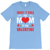 Forget it Girls My Mom Is My Valentine T-Shirt