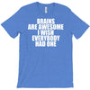 brains are awesome i wish everybody had one T-Shirt