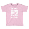 sorry for being right funny joke Toddler T-shirt