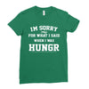 i'm sorry for what i said when i was hungry Ladies Fitted T-Shirt
