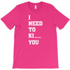 i Need To Kı You T-Shirt