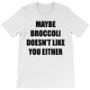 maybe broccoli doesn't like you either T-Shirt