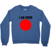 i am here Crewneck Sweatshirt