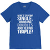 being single drinking doubles seeing triple V-Neck Tee