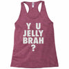 y u jelly brah Racerback Tank