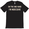 on one hand i'm indecisive T-Shirt