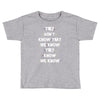 THEY DONT KNOW THAT WE KNOW THEY KNOW WE KNOW Toddler T-shirt