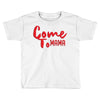 come Toddler T-shirt