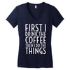 first i drink the coffee Women's V-Neck T-Shirt