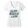 you done messed up a a ron Women's V-Neck T-Shirt