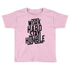 Work Hard, Stay Humble Toddler T-shirt