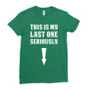 This is My Last One Seriously Ladies Fitted T-Shirt