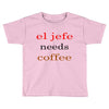 el jefe needs coffee Toddler T-shirt