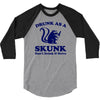 drunk as a skunk 3/4 Sleeve Shirt