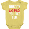 nobody loves you like i do Baby Onesie