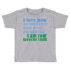 i am your favorite child Toddler T-shirt