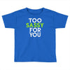 too sassy for you Toddler T-shirt