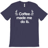 coffee made me do it T-Shirt